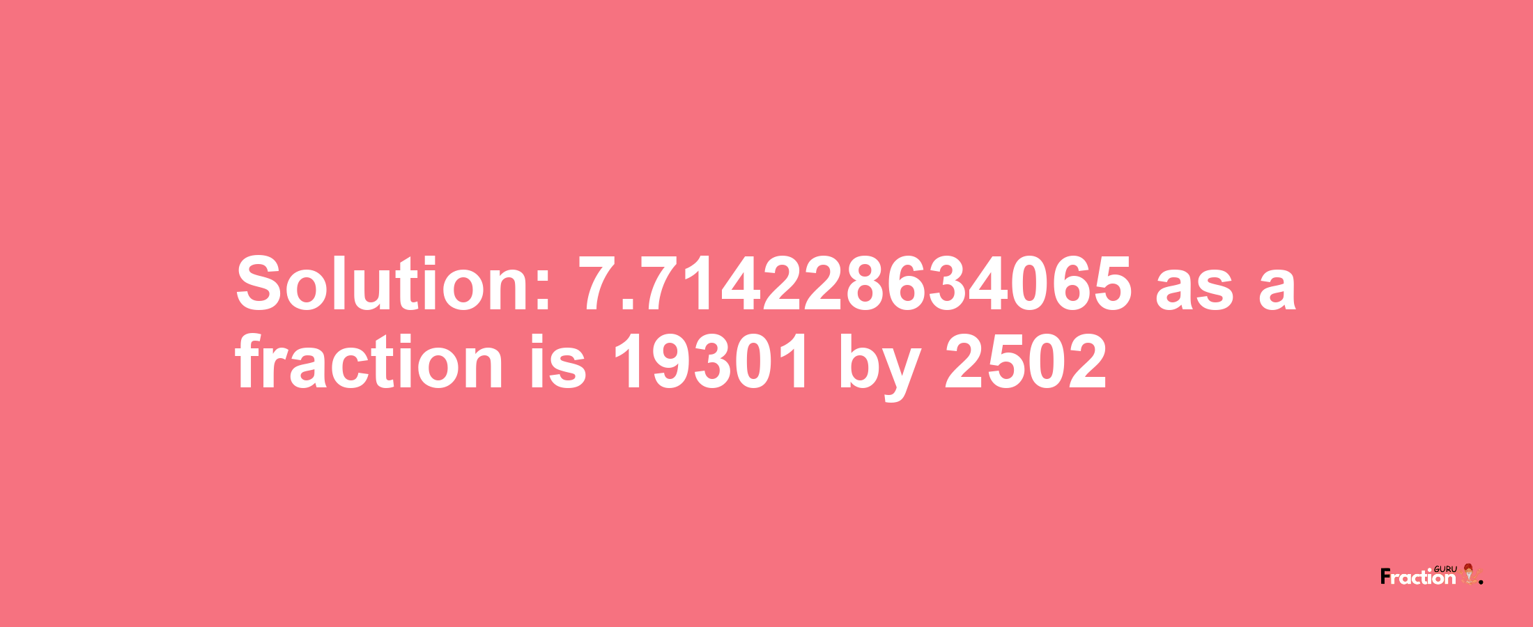 Solution:7.714228634065 as a fraction is 19301/2502